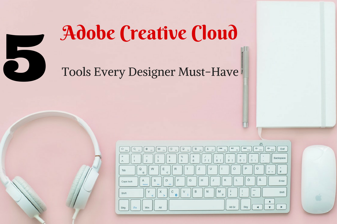 Adobe Creative Cloud: 5 Tools Every Designer Must Have